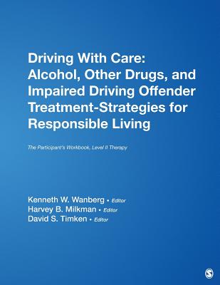 Driving with Care: Alcohol, Other Drugs, and Impaired Driving Offender Treatment-Strategies for Responsible Living: The Participant s Workbook, Level II Therapy - Wanberg, Kenneth W, and Milkman, Harvey B, and Timken, David S