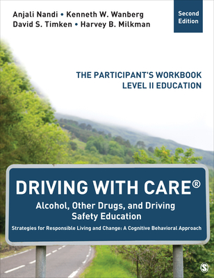 Driving with Care(r) Alcohol, Other Drugs, and Driving Safety Education Strategies for Responsible Living and Change: A Cognitive Behavioral Approach: The Participant s Workbook, Level II Education - Nandi, Anjali, and Wanberg, Kenneth W, and Timken, David S