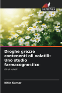 Droghe grezze contenenti oli volatili: Uno studio farmacognostico