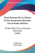 Droit Romain De La Manus Et Des Incapacites Speciales Aux Femmes Mariees: Et Des Effets De La Puissance Paternelle (1868)