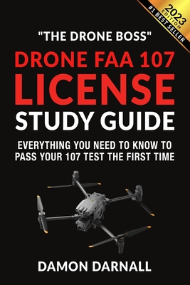 Drone FAA 107 License Study Guide: Everything You Need to Know to Pass Your 107 Test the First Time - Darnall, Damon