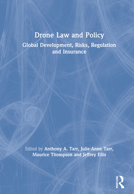 Drone Law and Policy: Global Development, Risks, Regulation and Insurance - Tarr, Anthony A (Editor), and Tarr, Julie-Anne (Editor), and Thompson, Maurice (Editor)