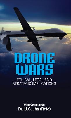 Drone Wars: Ethical, Legal and Strategic Implications - Jha, U C