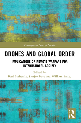 Drones and Global Order: Implications of Remote Warfare for International Society - Lushenko, Paul (Editor), and Bose, Srinjoy (Editor), and Maley, William (Editor)