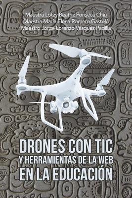 Drones Con Tic Y Herramientas De La Web En La Educacin - Chiu, Maestra Lotzy Beatriz Fonseca, and Gastelu, Maestra Maria Elena Romero, and Padilla, Maestro Jorge Lorenzo Vasquez