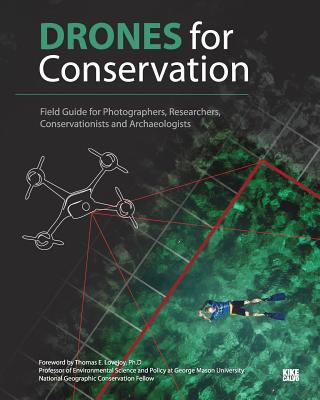 Drones for Conservation - Field Guide for Photographers, Researchers, Conservationists and Archaeologists: Environmental Conservation & Heritage Preservation - Calvo, Kike