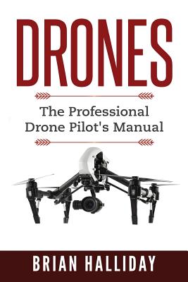 Drones: The Professional Drone Pilot's Manual - Halliday, Brian