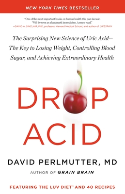 Drop Acid: The Surprising New Science of Uric Acid--The Key to Losing Weight, Controlling Blood Sugar, and Achieving Extraordinary Health - Perlmutter, David, MD