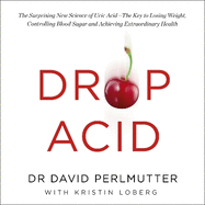 Drop Acid: The Surprising New Science of Uric Acid - The Key to Losing Weight, Controlling Blood Sugar and Achieving Extraordinary Health