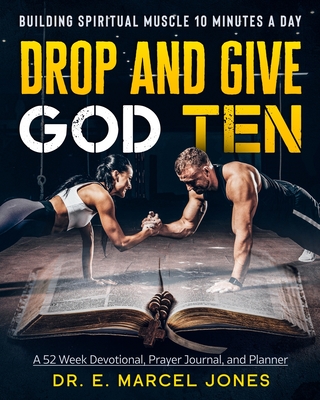 Drop and Give God Ten Devotional/Planner: Building Spiritual Muscle 10 Minutes A Day - Jones, E Marcel