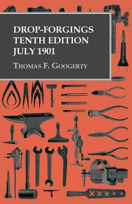 Drop-Forgings - Tenth Edition - July 1901 - Googerty, Thomas F