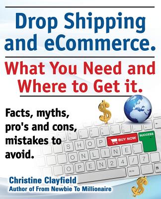 Drop shipping and ecommerce, what you need and where to get it. Drop shipping suppliers and products, payment processing, ecommerce software and set up an online store all covered. - Clayfield, Christine