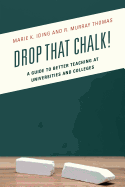 Drop That Chalk!: A Guide to Better Teaching at Universities and Colleges