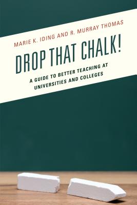 Drop That Chalk!: A Guide to Better Teaching at Universities and Colleges - Iding, Marie K, and Thomas, R Murray