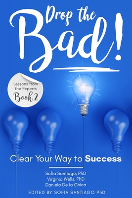 Drop the Bad!: Clear Your Way to Success - Wells, Virginia, and De La Chica, Daniela, and Santiago, Sofia (Editor)