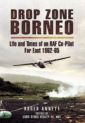 Drop Zone Borneo-the Raf Campaign 1963-65 - Annett, Roger