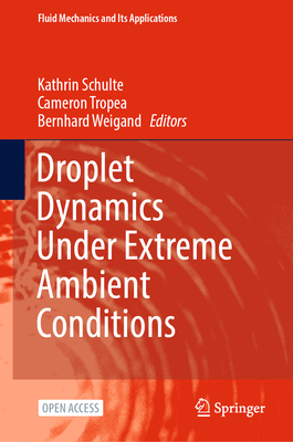 Droplet Dynamics Under Extreme Ambient Conditions - Schulte, Kathrin (Editor), and Tropea, Cameron (Editor), and Weigand, Bernhard (Editor)