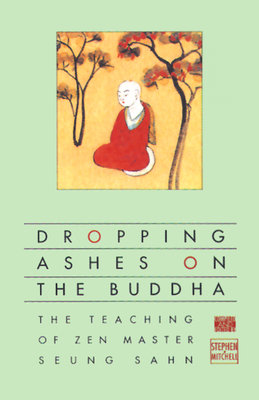 Dropping Ashes on the Buddha: The Teachings of Zen Master Seung Sahn - Mitchell, Stephen