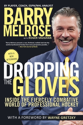 Dropping the Gloves: Inside the Fiercely Combative World of Professional Hockey - Melrose, Barry, and Vaughan, Roger, and Gretzky, Wayne (Foreword by)