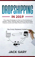 Dropshipping in 2019: The Latest Strategies to Start an Ecommerce on Shopify / Ebay, Step by Step Guide on How to Make Passive Income and Make Money Online from Home