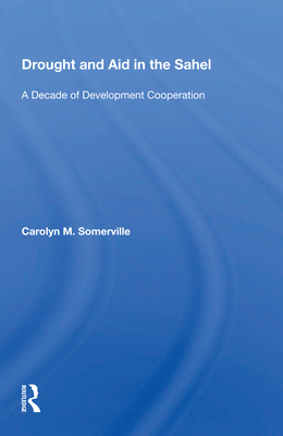 Drought And Aid In The Sahel: A Decade Of Development Cooperation - Somerville, Carolyn M.