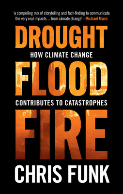 Drought, Flood, Fire: How Climate Change Contributes to Catastrophes - Funk, Chris C.