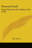 Drowned Gold: Being The Story Of A Sailor's Life (1919)