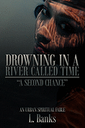 Drowning in a River Called Time: A Second Chance - An Urban Spiritual Fable - Banks, L