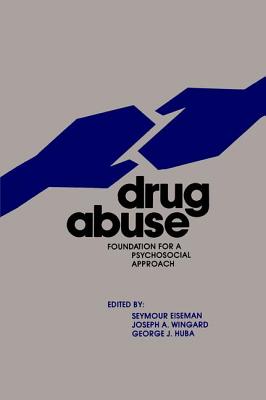 Drug Abuse: Foundation for a Psychosocial Approach - Eiseman, Seymour, and Wingard, Joseph, and Huba, George