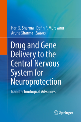 Drug and Gene Delivery to the Central Nervous System for Neuroprotection: Nanotechnological Advances - Sharma, Hari S (Editor), and Muresanu, Dafin F (Editor), and Sharma, Aruna (Editor)