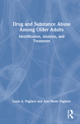 Drug and Substance Abuse Among Older Adults: Identification, Analysis, and Synthesis - Pagliaro, Louis A, and Pagliaro, Ann Marie