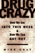 Drug Crazy: How We Got Into This Mess and How We Can Get Out - Gray, Michael, and Gray, Mike