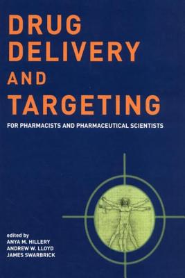 Drug Delivery and Targeting: For Pharmacists and Pharmaceutical Scientists - Hillery, Anya M (Editor), and Lloyd, Andrew W (Editor), and Swarbrick, James (Editor)