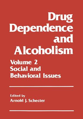 Drug Dependence and Alcoholism: Volume 2: Social and Behavioral Issues - Schecter, Arnold J (Editor)