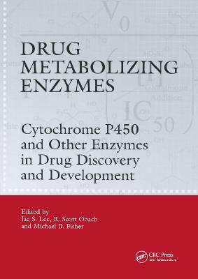 Drug Metabolizing Enzymes: Cytochrome P450 and Other Enzymes in Drug Discovery and Development - Lee, Jae (Editor), and Obach, R Scott (Editor), and Fisher, Michael B (Editor)