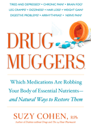 Drug Muggers: Which Medications Are Robbing Your Body of Essential Nutrients--And Natural Waysto Restore Them