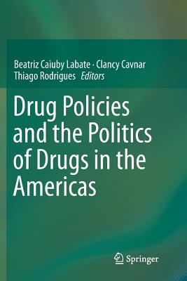 Drug Policies and the Politics of Drugs in the Americas - Labate, Beatriz Caiuby (Editor), and Cavnar, Clancy (Editor), and Rodrigues, Thiago (Editor)