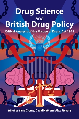 Drug Science and British Drug Policy: Critical Analysis of the Misuse of Drugs Act 1971 - Crome, Ilana (Editor), and Nutt, David (Editor), and Stevens, Alex (Editor)