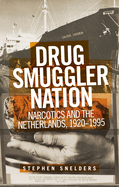 Drug Smuggler Nation: Narcotics and the Netherlands, 1920-1995