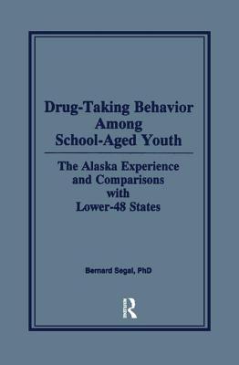 Drug-Taking Behavior Among School-Aged Youth: The Alaska Experience and Comparisons With Lower-48 States - Segal, Bernard