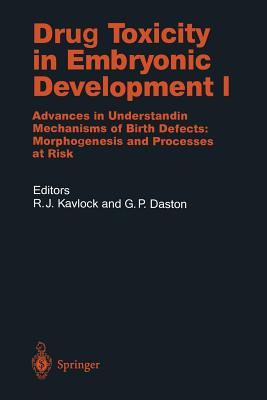 Drug Toxicity in Embryonic Development I: Advances in Understanding Mechanisms of Birth Defects: Morphogenesis and Processes at Risk - Kavlock, Robert J, and Daston, George P