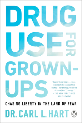 Drug Use for Grown-Ups: Chasing Liberty in the Land of Fear - Hart, Carl L, Dr.