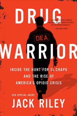 Drug Warrior: Inside the Hunt for El Chapo and the Rise of America's Opioid Crisis - Riley, Jack, and Weiss, Mitch