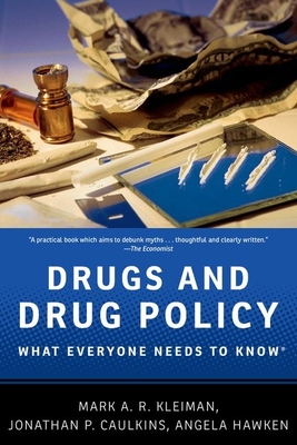 Drugs and Drug Policy: What Everyone Needs to Know(r) - Kleiman, Mark A R, and Caulkins, Jonathan P, and Hawken, Angela