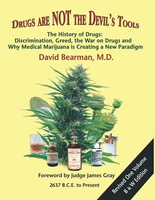 Drugs Are Not the Devil's Tools: The History of Drugs: Discrimination, Greed, the War on Drugs and Why Medical Marijuana is Creating a New Paradigm - Gray, Judge James (Foreword by), and Bearman M D, David