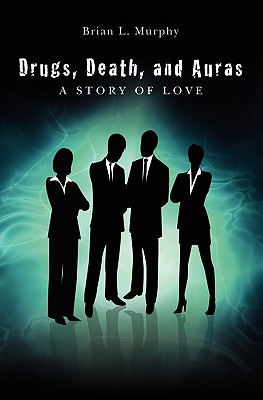 Drugs, Death, and Auras: A Story of Love - Murphy, Brian L