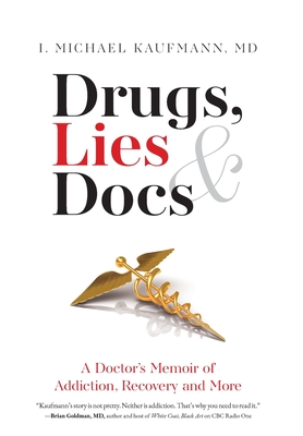 Drugs, Lies & Docs: A Doctor's Memoir of Addiction, Recovery and More - Kaufmann, I Michael