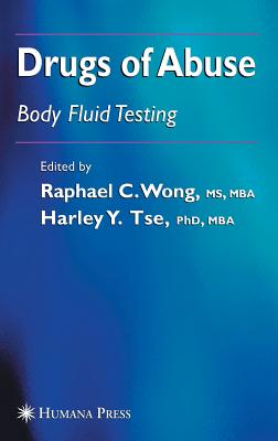 Drugs of Abuse: Body Fluid Testing - Wong, Raphael C (Editor), and Tse, Harley Y (Editor)