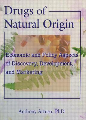 Drugs of Natural Origin: Economic and Policy Aspects of Discovery, Development, and Marketing - Artuso, Anthony