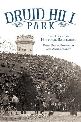 Druid Hill Park: The Heart of Historic Baltimore - Bowditch, Eden Unger, and Draddy, Anne